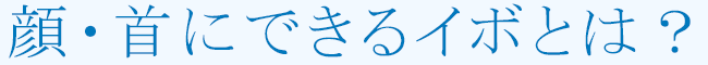 顔、首にできるイボとは？